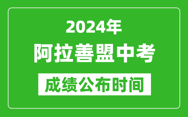 阿拉善盟中考成績(jī)公布時(shí)間2024年具體時(shí)間是幾月幾號(hào)?
