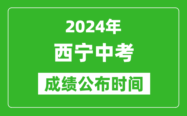 西寧中考成績(jī)公布時(shí)間2024年具體時(shí)間是幾月幾號(hào)？