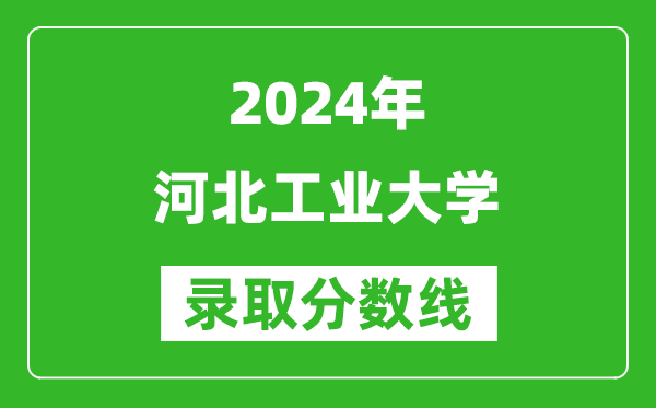 2024四川高考多少分可以上河北工業(yè)大學（含分數(shù)線、位次）