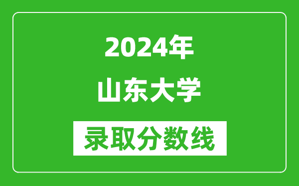 2024湖南高考多少分可以上山東大學(xué)（含分?jǐn)?shù)線、位次）