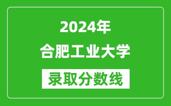 2024湖南高考多少分可以上合肥工業(yè)大學(xué)(含分?jǐn)?shù)線、位次)