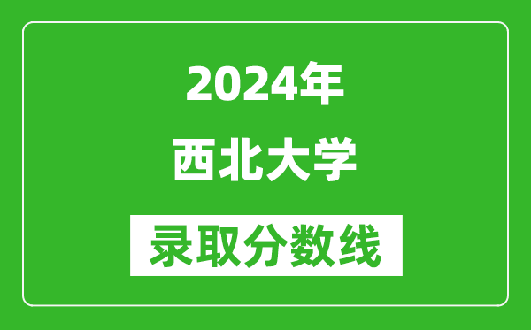 2024河南高考多少分可以上西北大學(xué)(含分?jǐn)?shù)線、位次)
