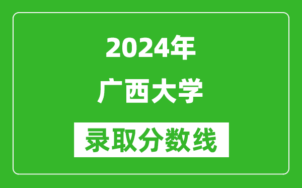 2024山東高考多少分可以上廣西大學(xué)（含分?jǐn)?shù)線、位次）