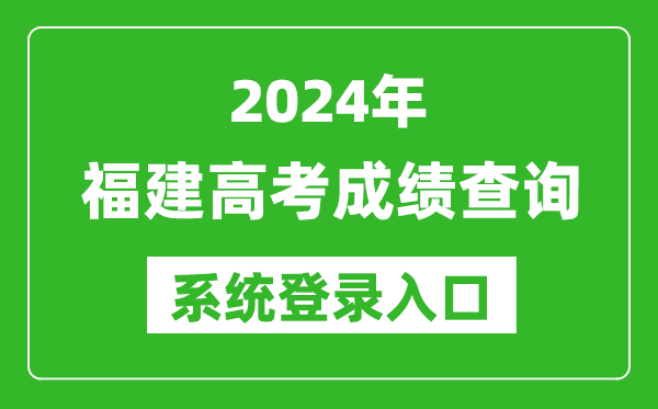 2024福建高考成績(jī)查詢系統(tǒng)登錄入口(https://www.eeafj.cn/)