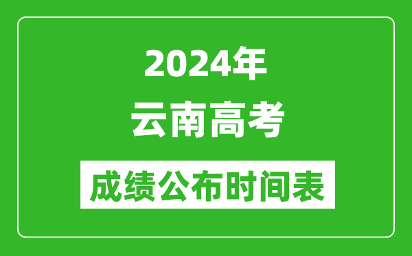2024年云南高考成績(jī)公布時(shí)間表(具體幾點(diǎn)鐘可以查詢)