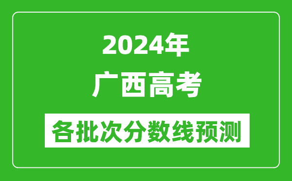 2024廣西高考各批次分?jǐn)?shù)線預(yù)測(cè)(附歷年錄取分?jǐn)?shù)線)