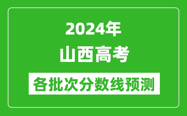 2024山西高考各批次分?jǐn)?shù)線預(yù)測(cè)(附歷年錄取分?jǐn)?shù)線)