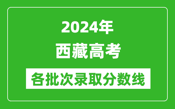2024西藏高考各批次錄取分?jǐn)?shù)線一覽表(含一本,二本,專科)