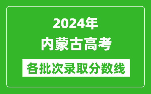 2024內(nèi)蒙古高考各批次錄取分?jǐn)?shù)線一覽表（含一本,二本,專科）