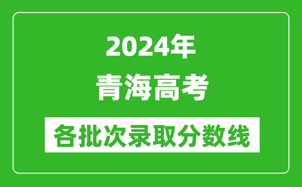 2024青海高考各批次錄取分數(shù)線一覽表(含一本,二本,專科)