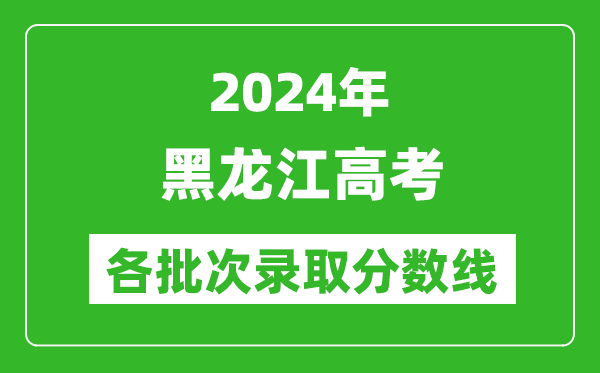 2024黑龍江高考各批次錄取分?jǐn)?shù)線一覽表(含一本,二本,專科)