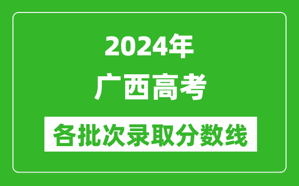 2024廣西高考各批次錄取分數(shù)線一覽表(含一本,二本,專科)