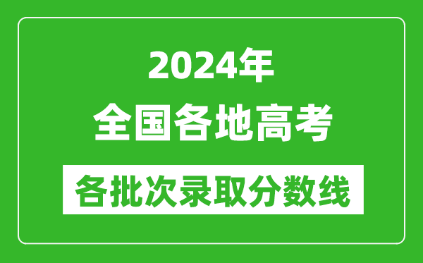 2024全國(guó)高考各批次錄取分?jǐn)?shù)線(xiàn)一覽表(含一本,二本,專(zhuān)科)