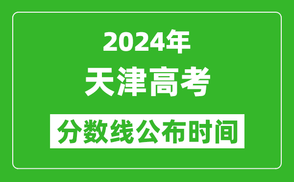 天津高考分數(shù)線公布時間2024年具體時間是幾號?