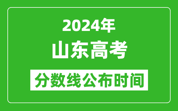 山東高考分數(shù)線公布時間2024年具體時間是幾號?