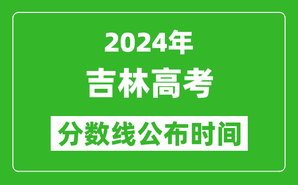 吉林高考分?jǐn)?shù)線公布時(shí)間2024年具體時(shí)間是幾號？