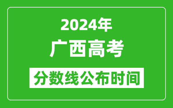 廣西高考分?jǐn)?shù)線公布時(shí)間2024年具體時(shí)間是幾號(hào)？