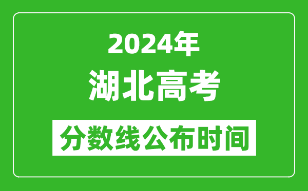 湖北高考分數(shù)線公布時間2024年具體時間是幾號？
