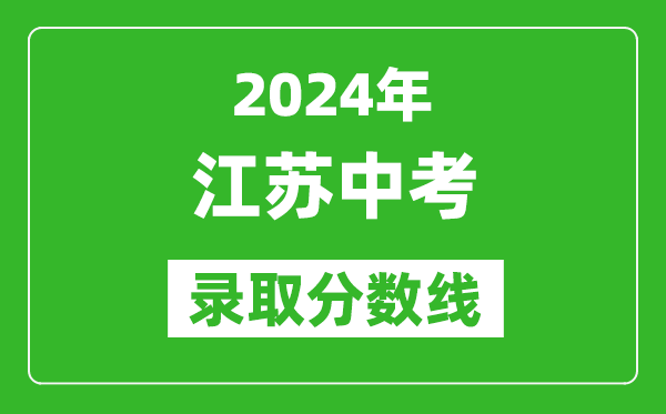 2024年江蘇中考錄取分?jǐn)?shù)線,江蘇各地中考多少分能上高中？