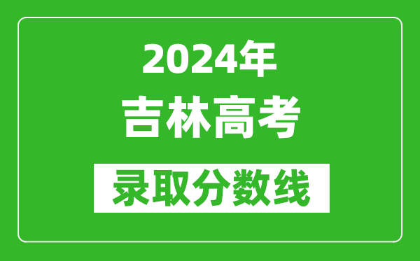 2024吉林高考?xì)v史類(lèi)錄取分?jǐn)?shù)線（含一本、二本、專(zhuān)科）