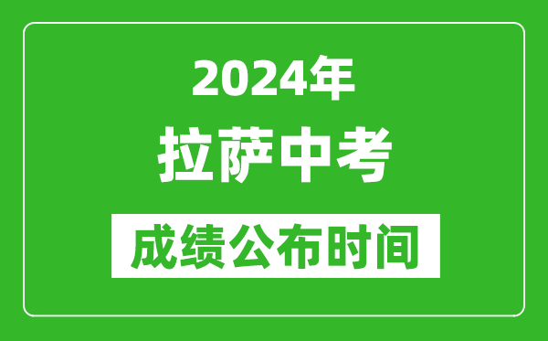 拉薩中考成績公布時間2024年具體時間是幾月幾號？