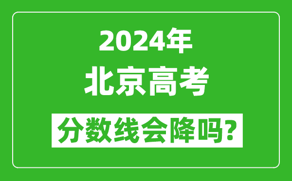 2024年北京高考分?jǐn)?shù)線會(huì)降嗎,今年高考分?jǐn)?shù)線預(yù)測(cè)