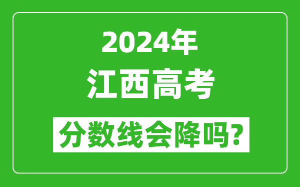 2024年江西高考分?jǐn)?shù)線會(huì)降嗎,今年高考分?jǐn)?shù)線預(yù)測