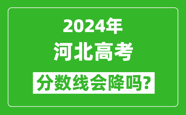 2024年河北高考分?jǐn)?shù)線會(huì)降嗎,今年高考分?jǐn)?shù)線預(yù)測(cè)