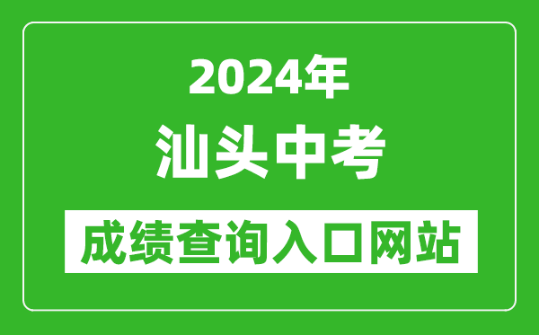 2024年汕頭中考成績查詢?nèi)肟诰W(wǎng)站(https://www.shantou.gov.cn/edu/)