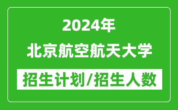 2024年北京航空航天大學(xué)各省招生計劃及各專業(yè)招生人數(shù)是多少