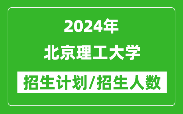 2024年北京理工大學(xué)各省招生計劃及各專業(yè)招生人數(shù)是多少