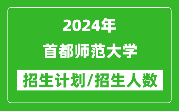 2024年首都師范大學(xué)各省招生計劃及各專業(yè)招生人數(shù)是多少