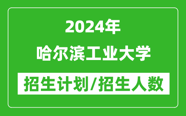 2024年哈爾濱工業(yè)大學各省招生計劃及各專業(yè)招生人數(shù)是多少