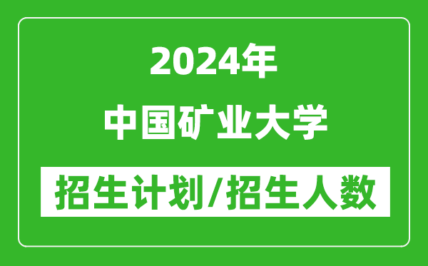 2024年中國(guó)礦業(yè)大學(xué)各省招生計(jì)劃及各專業(yè)招生人數(shù)是多少