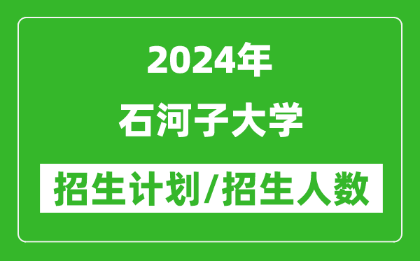 2024年石河子大學(xué)各省招生計(jì)劃及各專(zhuān)業(yè)招生人數(shù)是多少