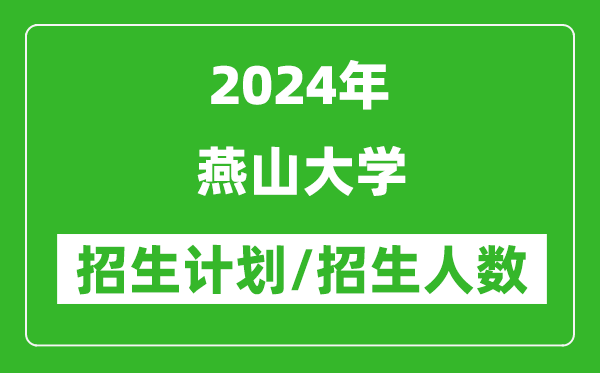2024年燕山大學各省招生計劃及各專業(yè)招生人數是多少