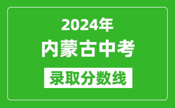 2024年內(nèi)蒙古中考錄取分?jǐn)?shù)線,內(nèi)蒙古各地中考多少分能上高中？