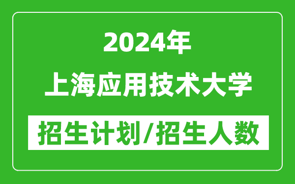 2024年上海應(yīng)用技術(shù)大學(xué)各省招生計(jì)劃及各專業(yè)招生人數(shù)是多少