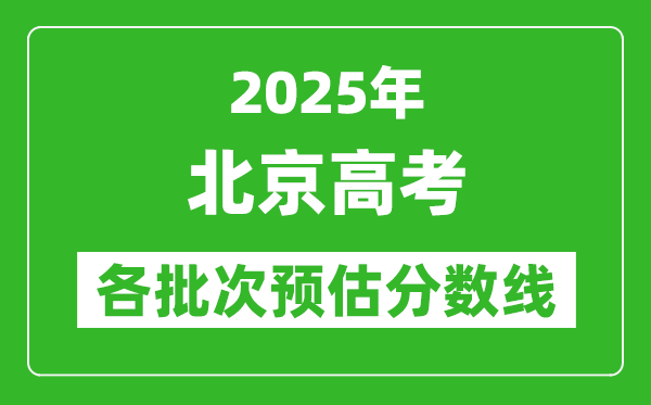2025北京高考各批次預(yù)估分數(shù)線(附歷年錄取控制線)