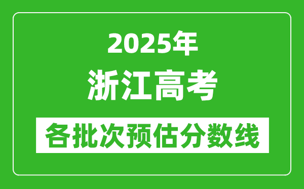 2025浙江高考各批次預估分數(shù)線(附歷年錄取控制線)