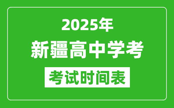 新疆高中學(xué)考時間2025年時間表,2025新疆會考時間是幾月幾號