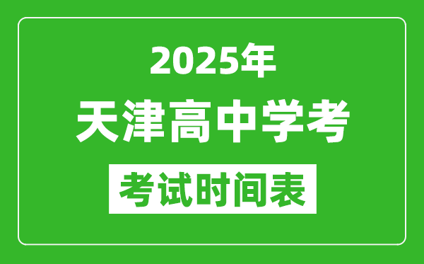天津高中學(xué)考時(shí)間2025年時(shí)間表,2025天津會(huì)考時(shí)間是幾月幾號
