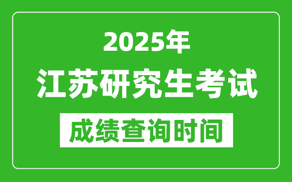 2025年江蘇考研成績(jī)查詢時(shí)間,江蘇2025考研什么時(shí)候查分