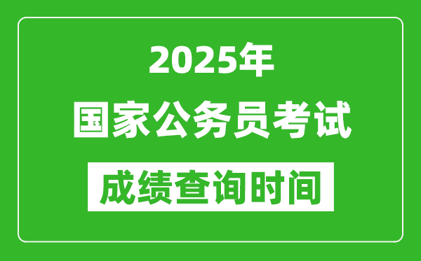 2025年國家公務(wù)員考試成績查詢時間,國考什么時候公布分?jǐn)?shù)