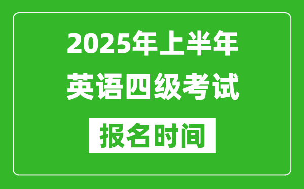 2025年上半年英語(yǔ)四級(jí)考試報(bào)名時(shí)間(附四級(jí)報(bào)名入口網(wǎng)址)