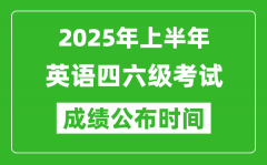 2025年上半年英語四六級(jí)成績(jī)公布時(shí)間_四六級(jí)分?jǐn)?shù)什么時(shí)候出