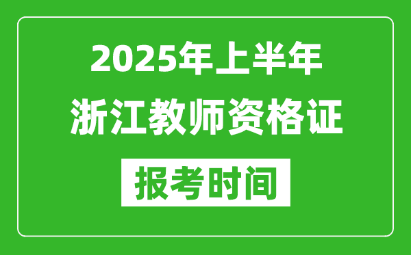 2025年上半年浙江教師資格證報(bào)考時(shí)間(附考試報(bào)名入口網(wǎng)址)