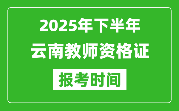2025年下半年云南教師資格證考試報名時間