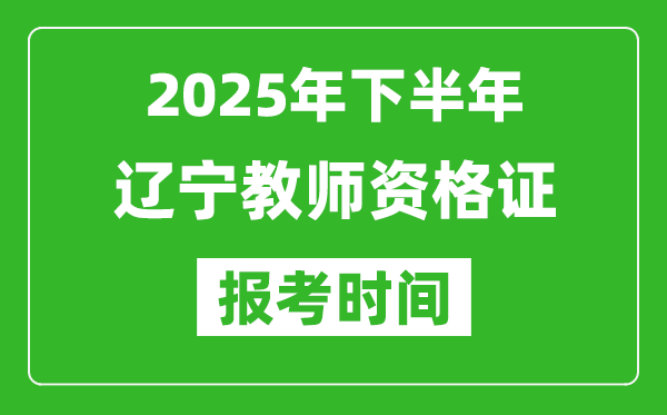 2025年下半年遼寧教師資格證考試報名時間