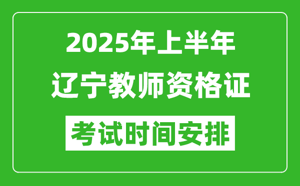 2025年上半年遼寧教師資格證考試時間及科目安排表
